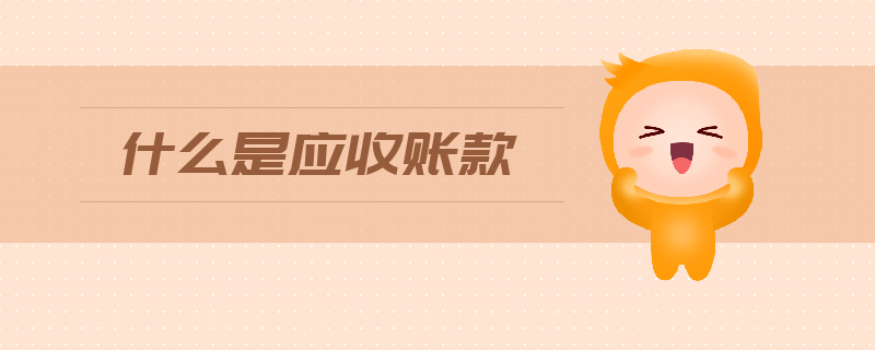 什么是应收账款 什么是应收账款