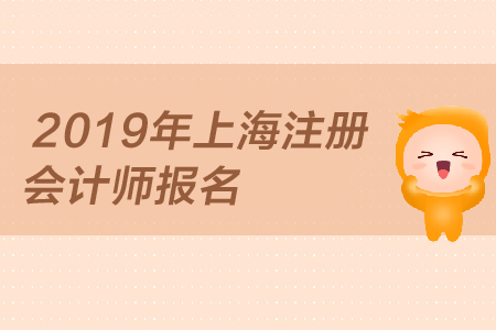 2019年上海注册会计师报名何时开始,报名条件是? 2019年上海注册会计师报名何时开始,报名条件是?
