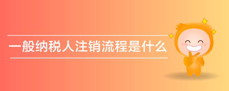 一般纳税人注销流程是什么