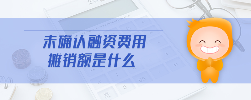 未确认融资费用摊销额是什么 未确认融资费用摊销额是什么