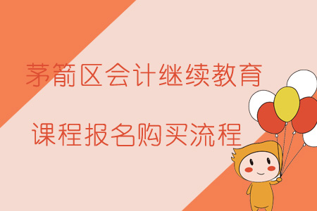 2019年茅箭区会计继续教育课程报名购买流程