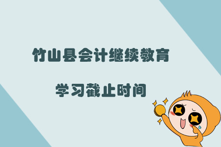 2019年竹山县会计继续教育学习截止时间