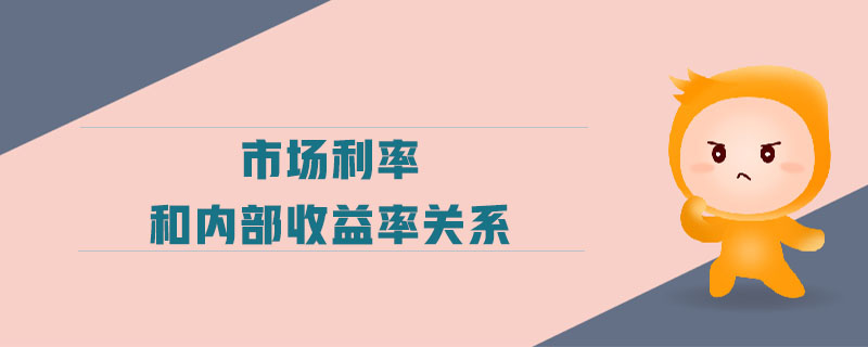 市场利率和内部收益率关系 市场利率和内部收益率关系