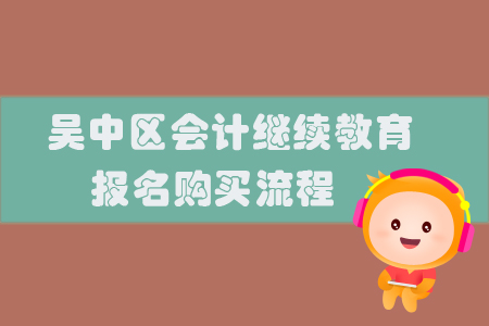 2019年江苏省吴中区会计继续教育报名购买流程 2019年江苏省吴中区会计继续教育报名购买流程