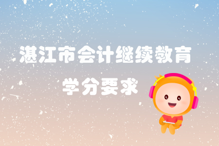 2019年广东省湛江市会计继续教育学分要求
