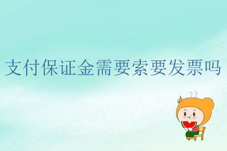 支付保证金需要索要发票吗? 支付保证金需要索要发票吗?
