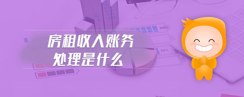 房租收入账务处理是什么 房租收入账务处理是什么