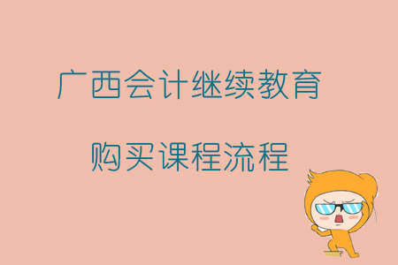 2019年广西壮族自治区会计继续教育如何报名购买课程？