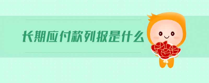 长期应付款列报是什么 长期应付款列报是什么