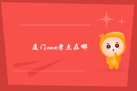 厦门cma考点在哪 厦门cma考点在哪