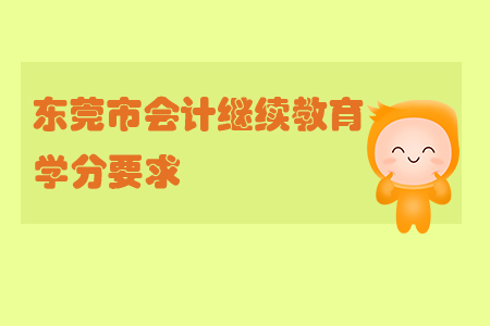 2019年广东省东莞市会计继续教育学分要求