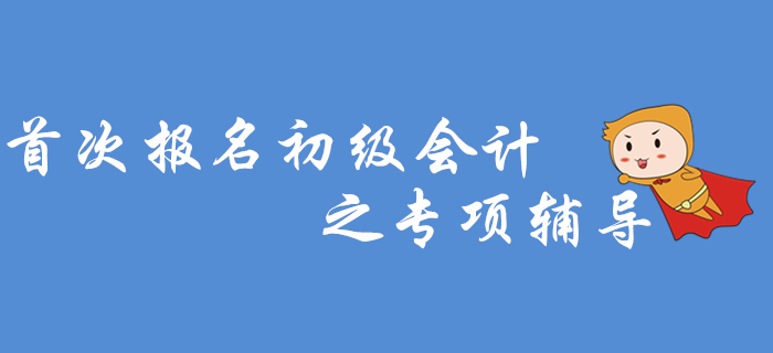 首次报名初级会计之专项辅导,2020年考生看过来! 首次报名初级会计之专项辅导,2020年考生看过来!