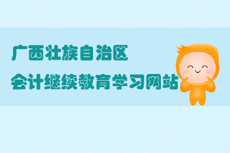 2019年广西壮族自治区会计继续教育学习网站 2019年广西壮族自治区会计继续教育学习网站