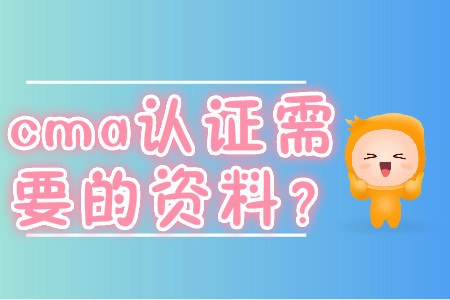 cma证书需要的资料? cma证书需要的资料?