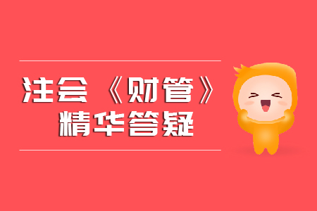 精准解答!2020年注会《财管》精华答疑汇编 精准解答!2020年注会《财管》精华答疑汇编