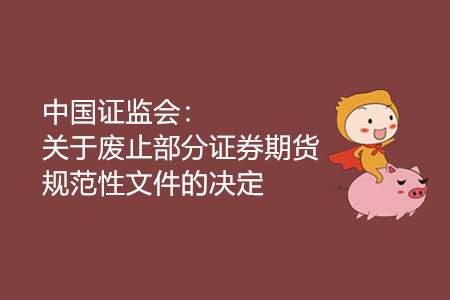 中国证监会:关于废止部分证券期货规范性文件的决定 中国证监会:关于废止部分证券期货规范性文件的决定