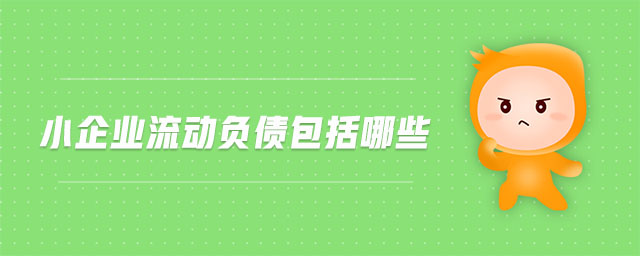 小企业流动负债包括哪些 小企业流动负债包括哪些