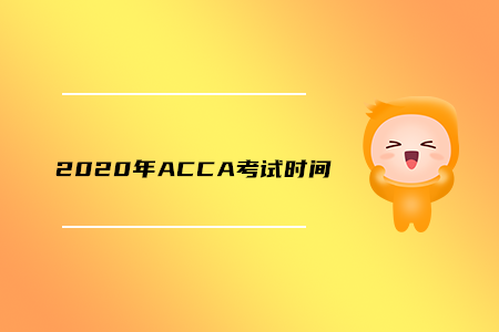 2020年上海ACCA考试时间是什么时候 2020年上海ACCA考试时间是什么时候