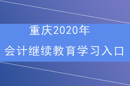 重庆2020年会计继续教育学习入口
