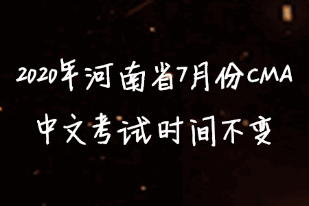 2020年河南省7月份CMA中文考试时间不变 2020年河南省7月份CMA中文考试时间不变