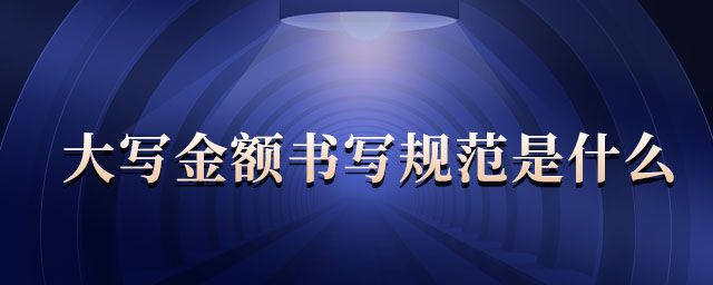 大写金额书写规范是什么 大写金额书写规范是什么