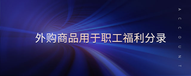 外购商品用于职工福利分录