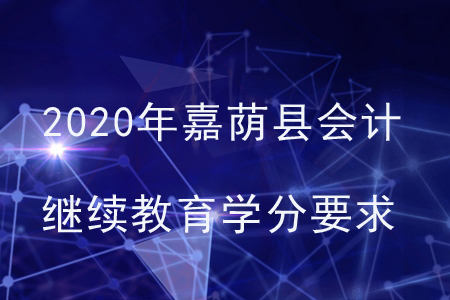 2020年黑龙江省嘉荫县会计继续教育学分要求 2020年黑龙江省嘉荫县会计继续教育学分要求