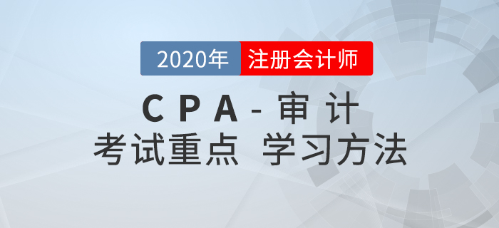 2020年CPA《审计》考试重点与学习方法汇总 2020年CPA《审计》考试重点与学习方法汇总