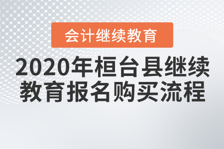 2020年山东省桓台县会计继续教育报名购买流程 2020年山东省桓台县会计继续教育报名购买流程