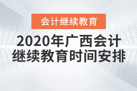 2020年广西壮族自治区会计继续教育时间安排