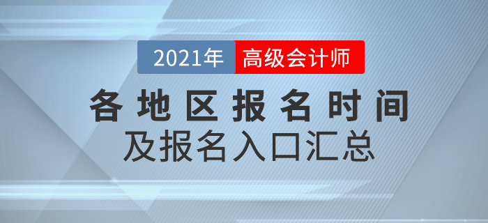 2021年高级会计师报名时间及入口各地区汇总 2021年高级会计师报名时间及入口各地区汇总