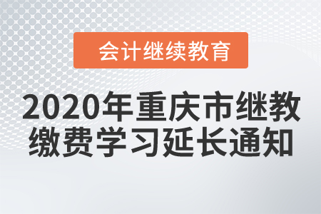 关于2020年度重庆市继续教育缴费学习时间延长通知! 关于2020年度重庆市继续教育缴费学习时间延长通知!