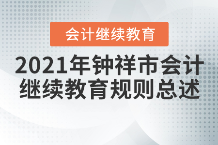 2021年湖北省钟祥市会计继续教育规则总述 2021年湖北省钟祥市会计继续教育规则总述
