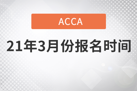 重庆市2021年3月份ACCA考试报名时间是哪天 重庆市2021年3月份ACCA考试报名时间是哪天