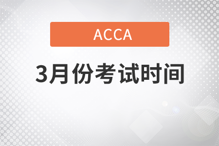 安徽省2021年3月份ACCA考试考试时间是几号 安徽省2021年3月份ACCA考试考试时间是几号
