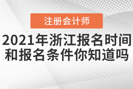 2021年浙江cpa报名时间和报名条件你知道吗? 2021年浙江cpa报名时间和报名条件你知道吗?