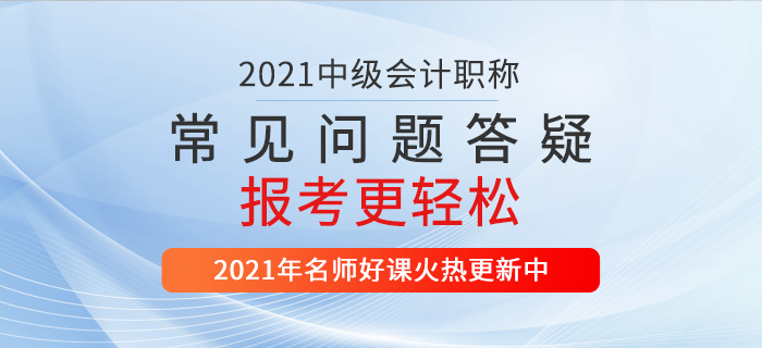2021中级会计报名入口开通,缴费/照片/书课,10个高频问题一站解决! 2021中级会计报名入口开通,缴费/照片/书课,10个高频问题一站解决!