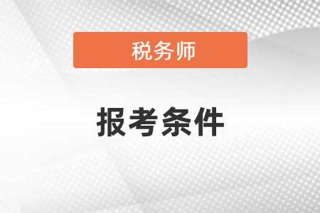 江苏省南通税务师报名条件和要求有什么？