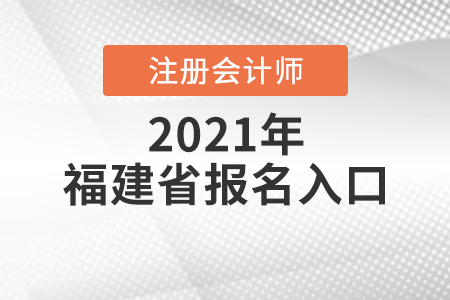 福建省龙岩2021注册会计师报名入口开放中