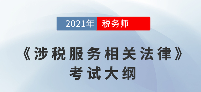 2021年税务师《涉税服务相关法律》考试大纲 2021年税务师《涉税服务相关法律》考试大纲