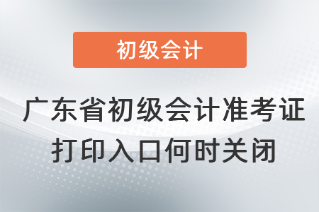广东省潮州初级会计准考证打印入口何时关闭 广东省潮州初级会计准考证打印入口何时关闭