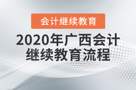 2020年广西会计继续教育流程 2020年广西会计继续教育流程