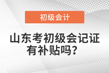 山东考初级会计证有补贴吗? 山东考初级会计证有补贴吗?