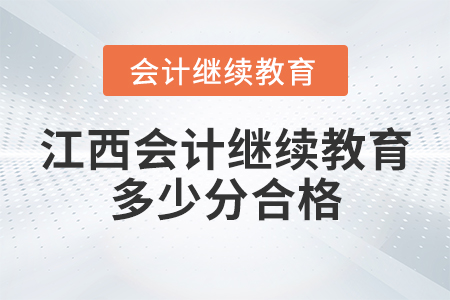 江西会计继续教育多少分合格? 江西会计继续教育多少分合格?