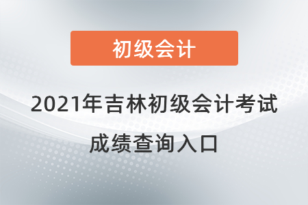 2021年吉林省吉林初级会计考试成绩查询入口