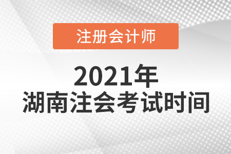 湖南省邵阳注会考试时间2021年