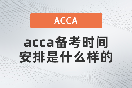 2021年acca备考时间安排是什么样的 2021年acca备考时间安排是什么样的
