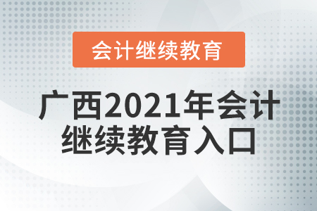 广西2021年会计继续教育入口 广西2021年会计继续教育入口