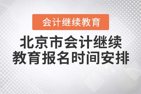 北京市会计继续教育报名时间安排 北京市会计继续教育报名时间安排