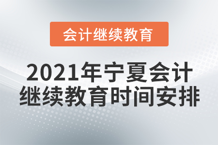 2021年宁夏会计继续教育时间安排